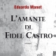 Eduardo Manet: L'Amante di Fidel Castro